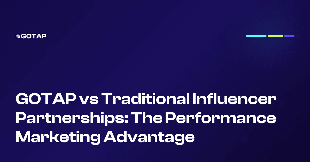 GOTAP vs Traditional Influencer Partnerships: The Performance Marketing Advantage